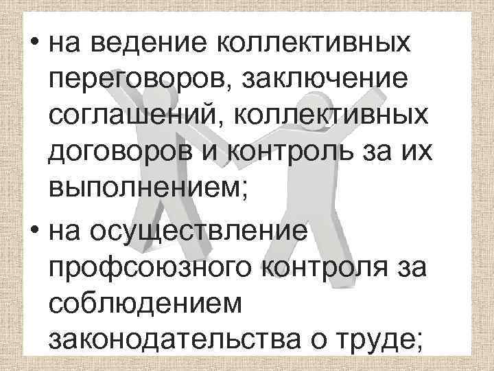  • на ведение коллективных переговоров, заключение соглашений, коллективных договоров и контроль за их