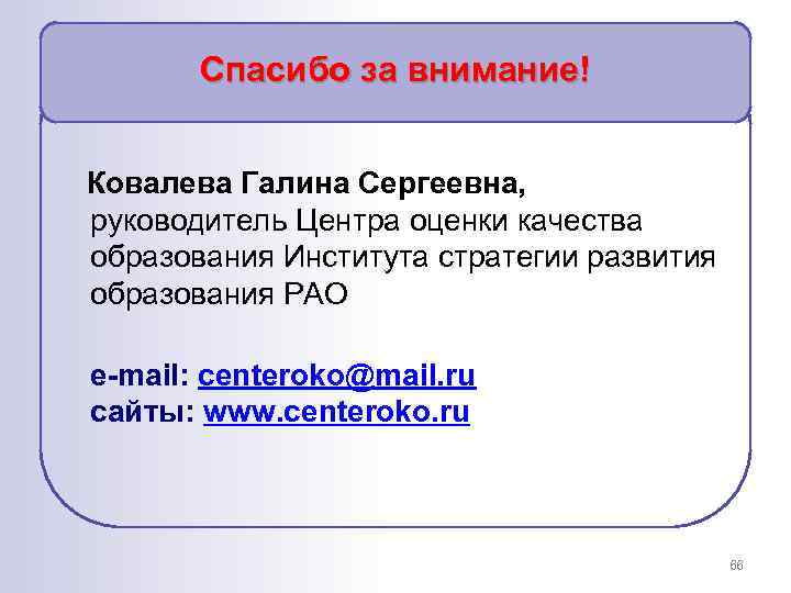 Спасибо за внимание! Ковалева Галина Сергеевна, руководитель Центра оценки качества образования Института стратегии развития