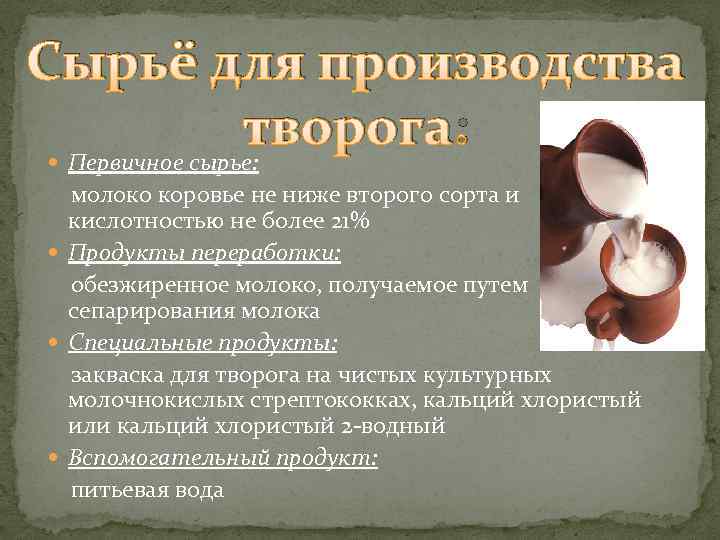 Сырьё для производства творога: Первичное сырье: молоко коровье не ниже второго сорта и кислотностью