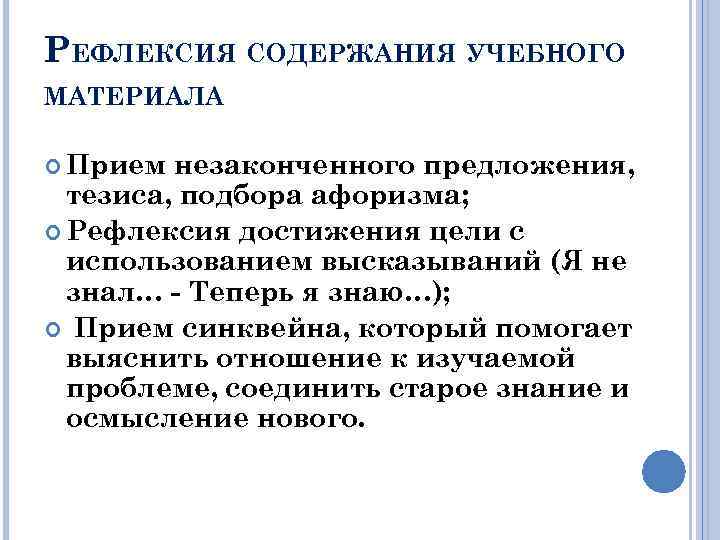РЕФЛЕКСИЯ СОДЕРЖАНИЯ УЧЕБНОГО МАТЕРИАЛА Прием незаконченного предложения, тезиса, подбора афоризма; Рефлексия достижения цели с