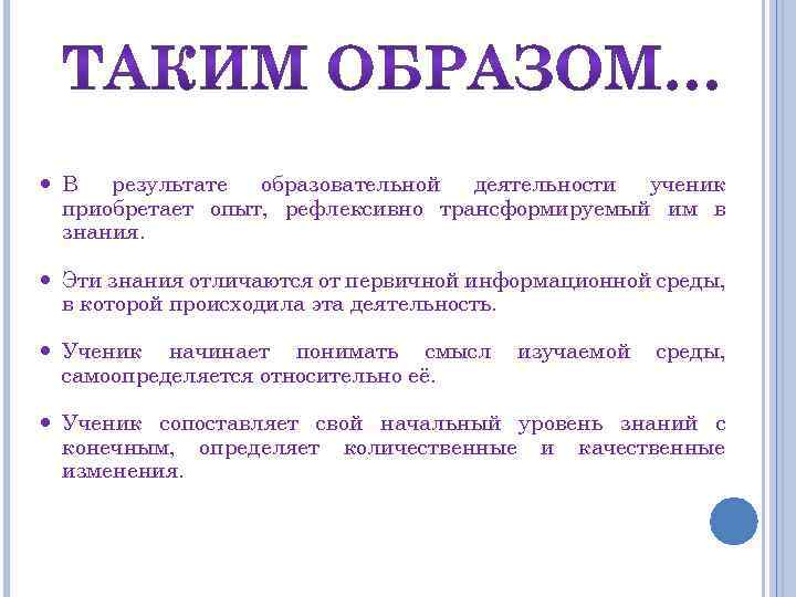  В результате образовательной деятельности ученик приобретает опыт, рефлексивно трансформируемый им в знания. Эти