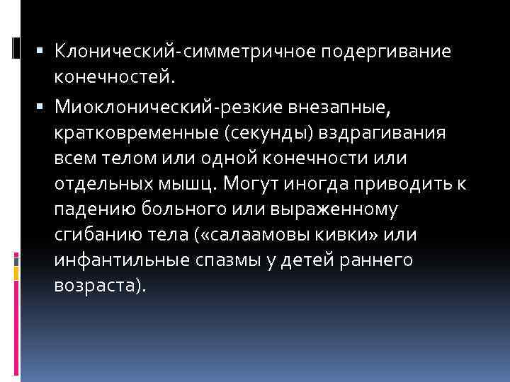  Клонический симметричное подергивание конечностей. Миоклонический резкие внезапные, кратковременные (секунды) вздрагивания всем телом или