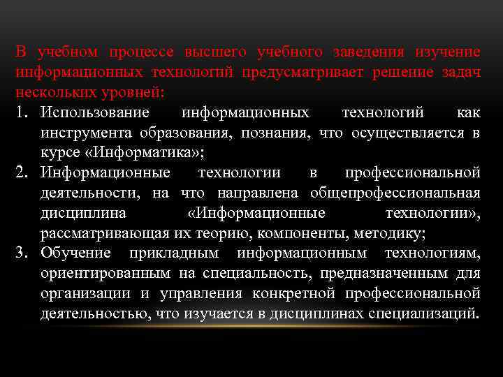 В учебном процессе высшего учебного заведения изучение информационных технологий предусматривает решение задач нескольких уровней: