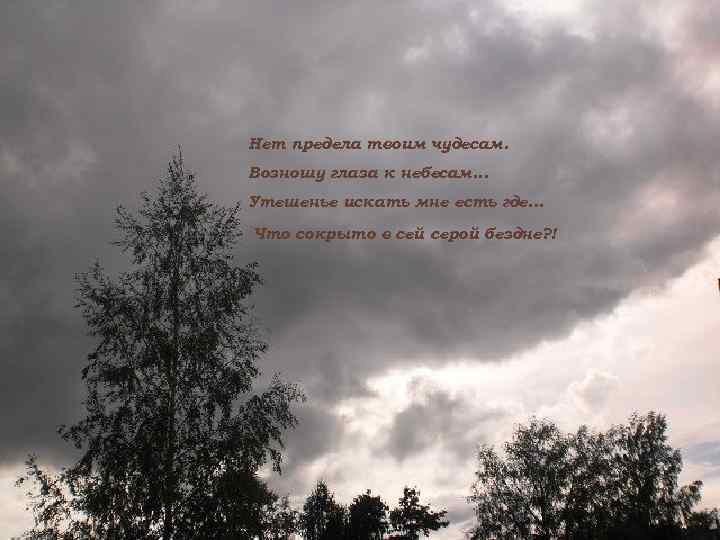 Нет предела твоим чудесам. Возношу глаза к небесам. . . Утешенье искать мне есть