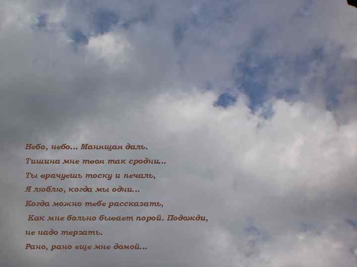 Небо, небо… Манящая даль. Тишина мне твоя так сродни… Ты врачуешь тоску и печаль,