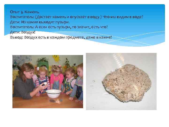 Опыт 3. Камень. Воспитатель: (Достает камень и опускает в воду. ) Что мы видим