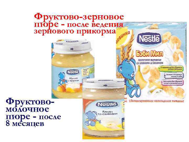 Фруктово-зерновое пюре - после ведения зернового прикорма Фруктовомолочное пюре - после 8 месяцев 