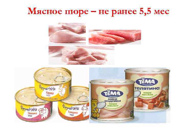 Мясное пюре – не ранее 5, 5 мес 