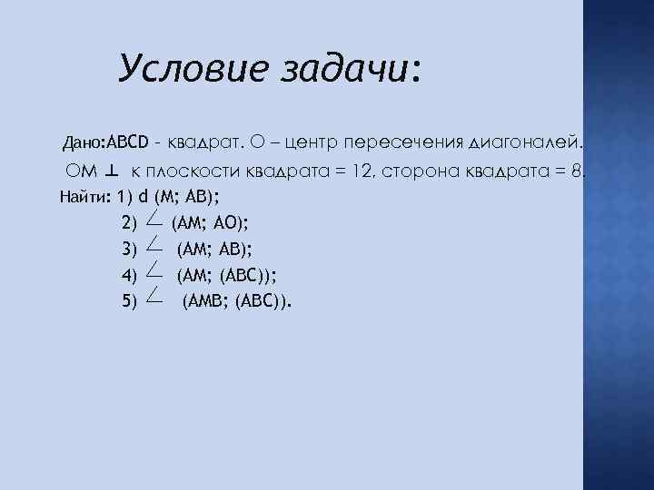 Условие задачи: Дано: ABCD – квадрат. О – центр пересечения диагоналей. OM ⊥ к