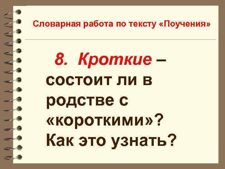 Словарная работа по тексту «Поучения» 8. Кроткие – состоит ли в родстве с «короткими»