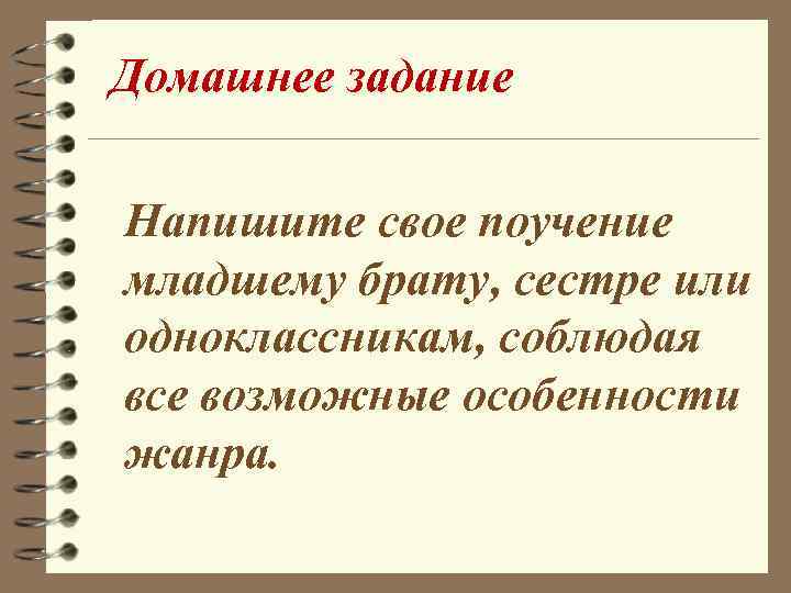 Домашнее задание Напишите свое поучение младшему брату, сестре или одноклассникам, соблюдая все возможные особенности