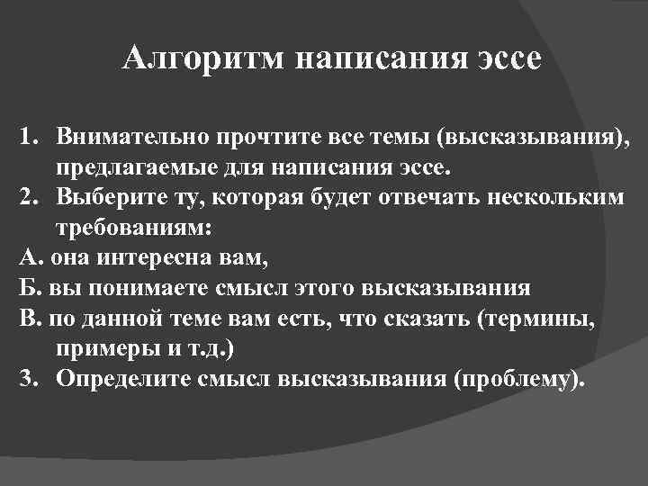 Алгоритм написания эссе 1. Внимательно прочтите все темы (высказывания), предлагаемые для написания эссе. 2.