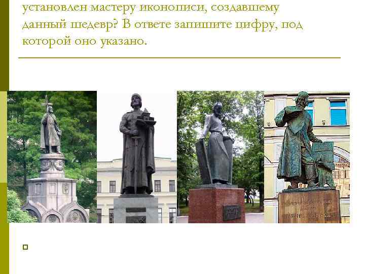 установлен мастеру иконописи, создавшему данный шедевр? В ответе запишите цифру, под которой оно указано.