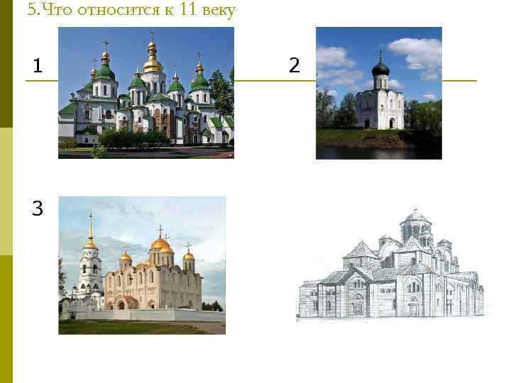 5. Что относится к 11 веку 1 2 Софийский собор Церковь Покрова на Нерли