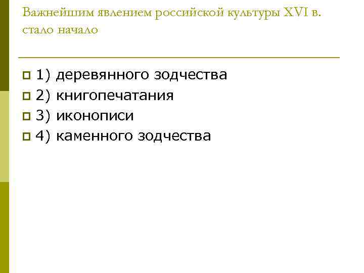 Важнейшим явлением российской культуры XVI в. стало начало 1) деревянного зодчества p 2) книгопечатания