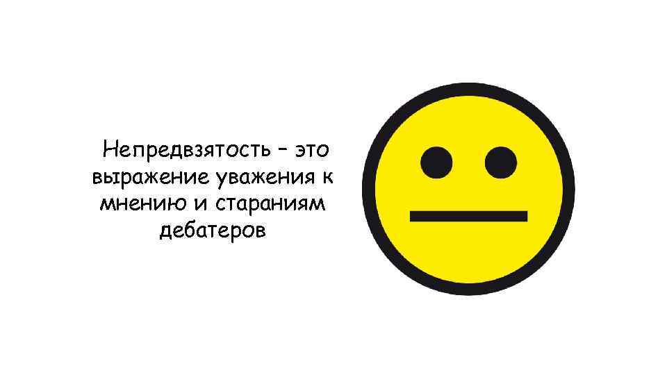 Непредвзятость – это выражение уважения к мнению и стараниям дебатеров 