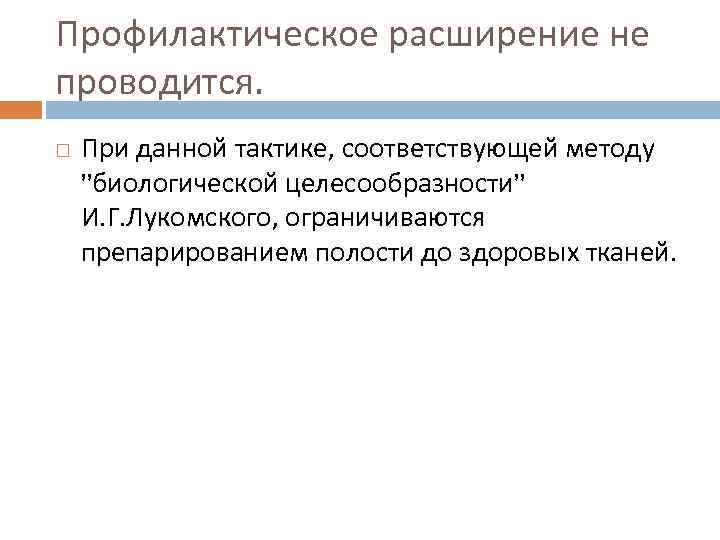 Профилактическое расширение не проводится. При данной тактике, соответствующей методу ”биологической целесообразности” И. Г. Лукомского,