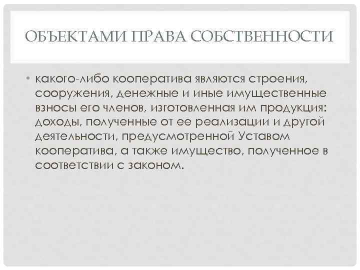 ОБЪЕКТАМИ ПРАВА СОБСТВЕННОСТИ • какого-либо кооператива являются строения, сооружения, денежные и иные имущественные взносы