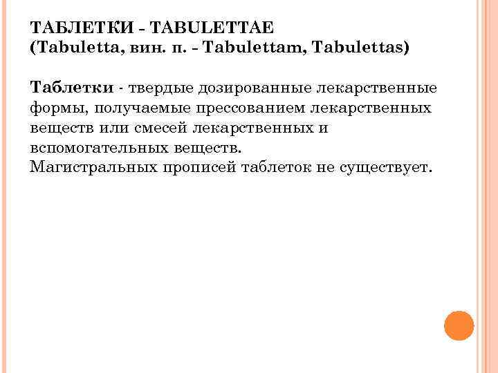 ТАБЛЕТКИ - TABULETTAE (Tabuletta, вин. п. - Tabulettam, Tabulettas) Таблетки - твердые дозированные лекарственные