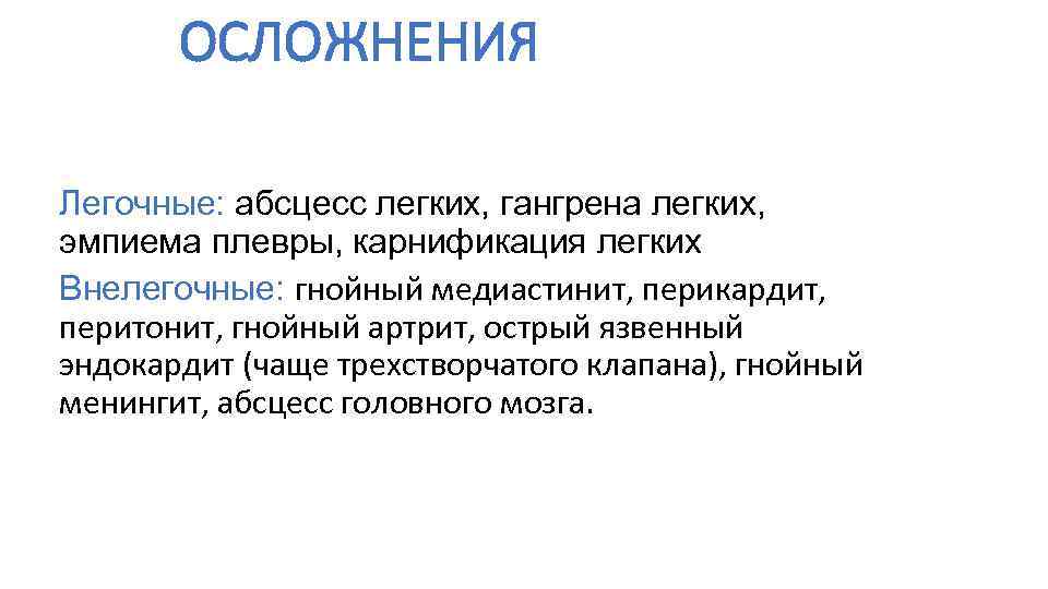 ОСЛОЖНЕНИЯ Легочные: абсцесс легких, гангрена легких, эмпиема плевры, карнификация легких Внелегочные: гнойный медиастинит, перикардит,