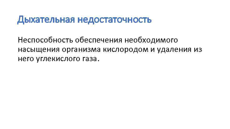 Дыхательная недостаточность Неспособность обеспечения необходимого насыщения организма кислородом и удаления из него углекислого газа.