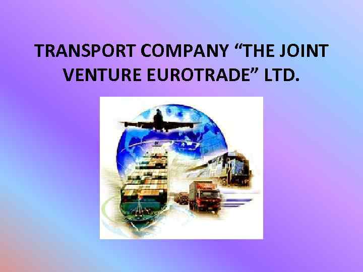 TRANSPORT COMPANY “THE JOINT VENTURE EUROTRADE” LTD. 