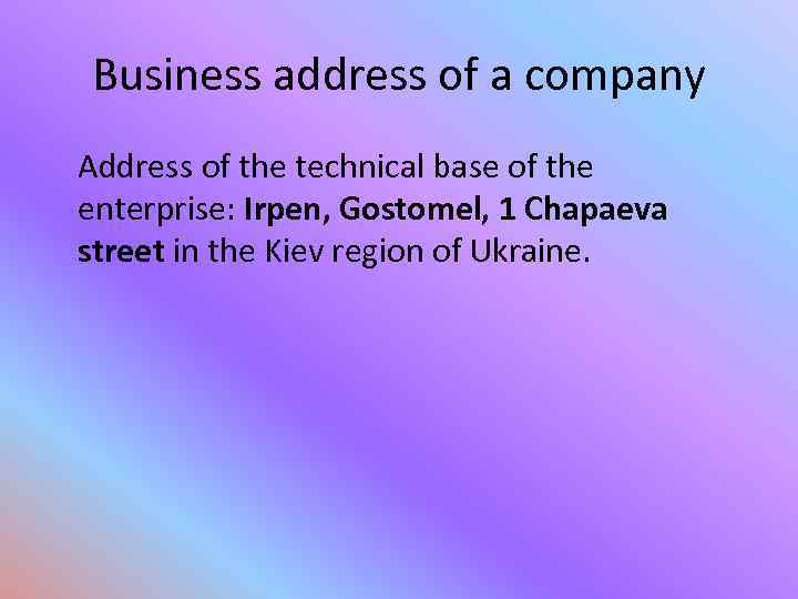 Business address of a company Address of the technical base of the enterprise: Irpen,