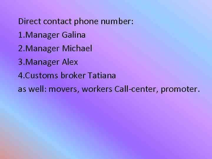 Direct contact phone number: 1. Manager Galina 2. Manager Michael 3. Manager Alex 4.