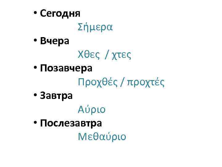  • Сегодня Σήμερα • Вчера Χθες / χτες • Позавчера Προχθές / προχτές
