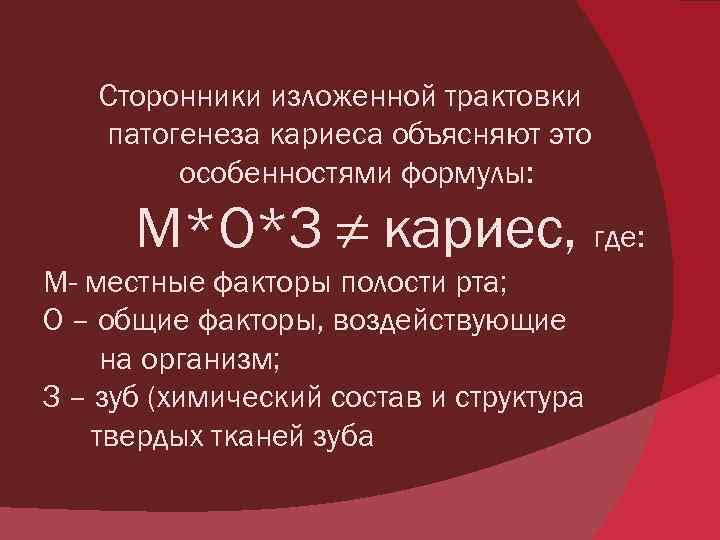 Сторонники изложенной трактовки патогенеза кариеса объясняют это особенностями формулы: М*О*З ≠ кариес, где: М-