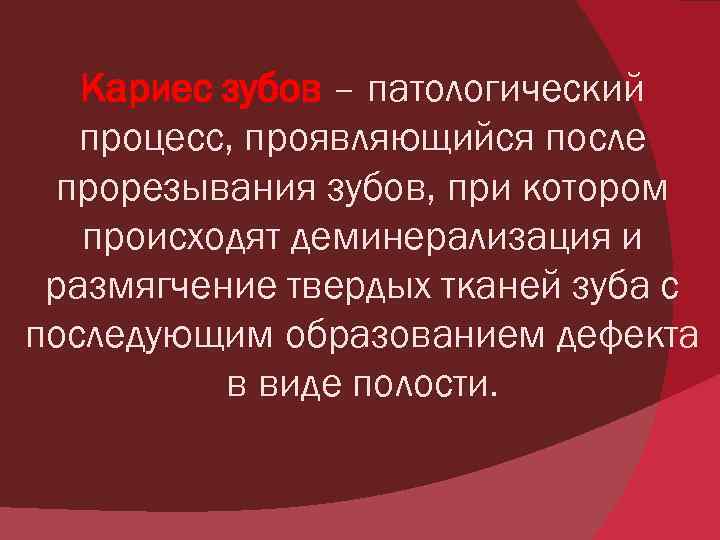 Кариес зубов – патологический процесс, проявляющийся после прорезывания зубов, при котором происходят деминерализация и