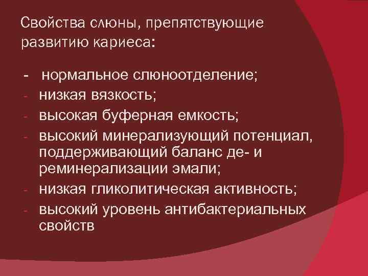 Свойства слюны, препятствующие развитию кариеса: - нормальное слюноотделение; - низкая вязкость; - высокая буферная