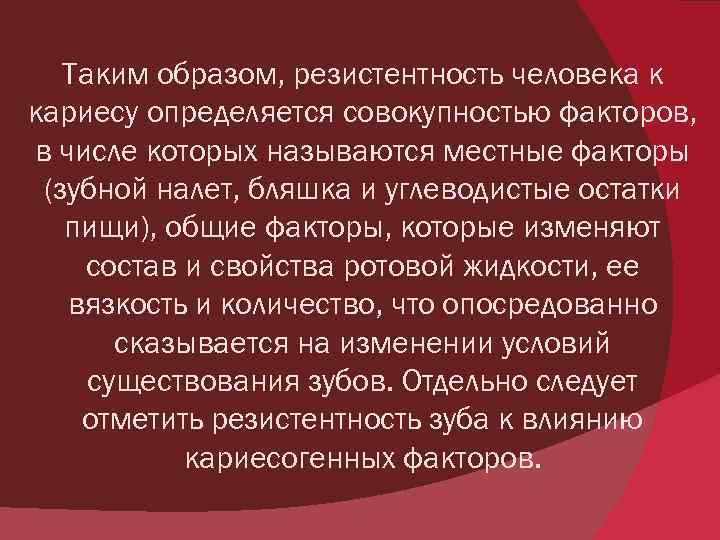 Таким образом, резистентность человека к кариесу определяется совокупностью факторов, в числе которых называются местные