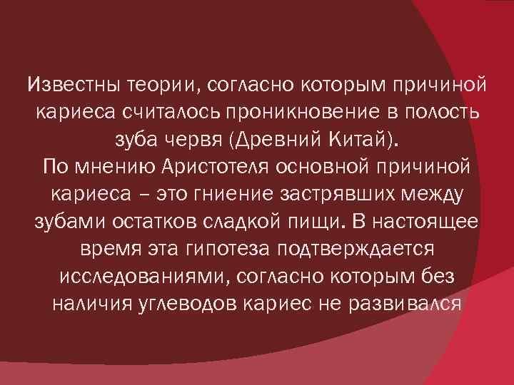 Известны теории, согласно которым причиной кариеса считалось проникновение в полость зуба червя (Древний Китай).