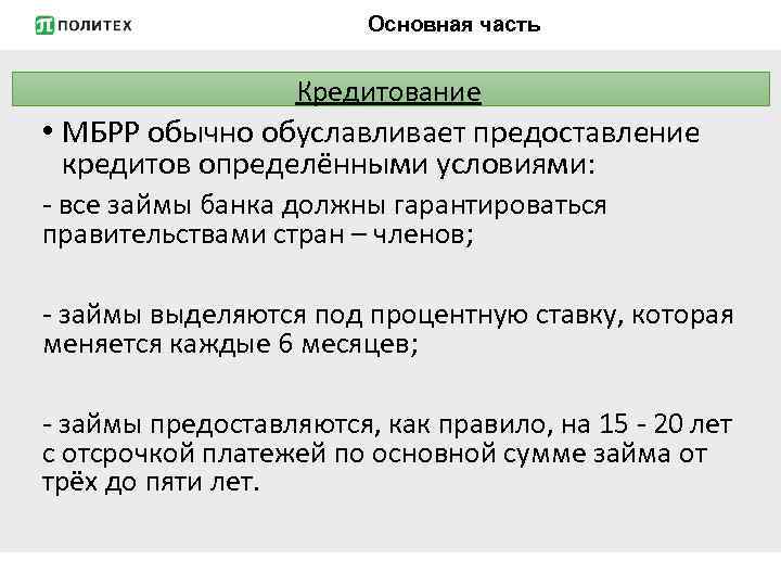 Основная часть Кредитование • МБРР обычно обуславливает предоставление кредитов определёнными условиями: - все займы