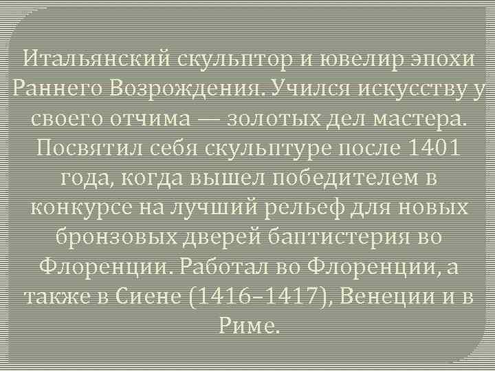 Итальянский скульптор и ювелир эпохи Раннего Возрождения. Учился искусству у своего отчима — золотых