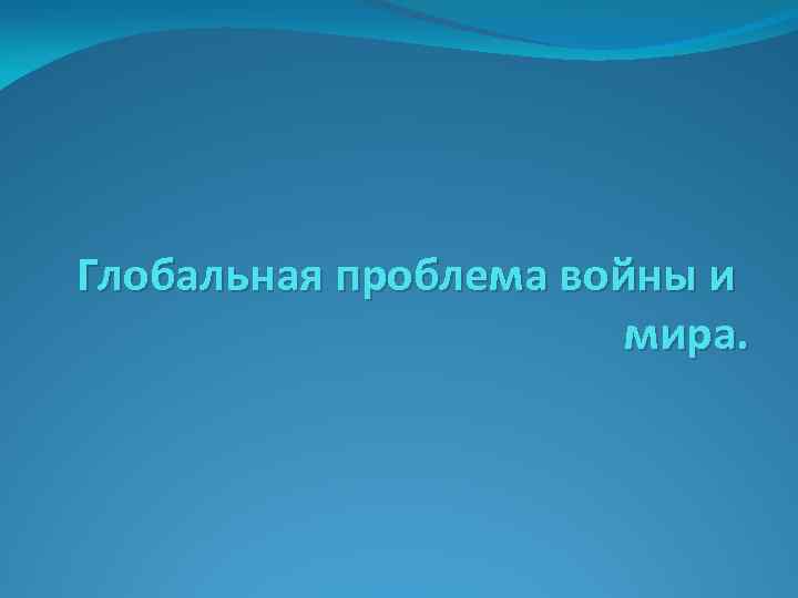 Глобальная проблема войны и мира. 