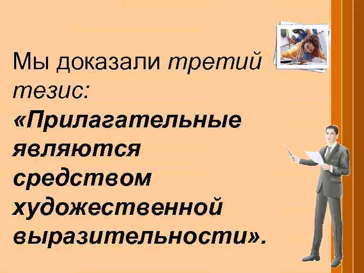 Мы доказали третий тезис: «Прилагательные являются средством художественной выразительности» . 