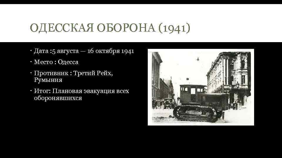 ОДЕССКАЯ ОБОРОНА (1941) Дата : 5 августа — 16 октября 1941 Место : Одесса