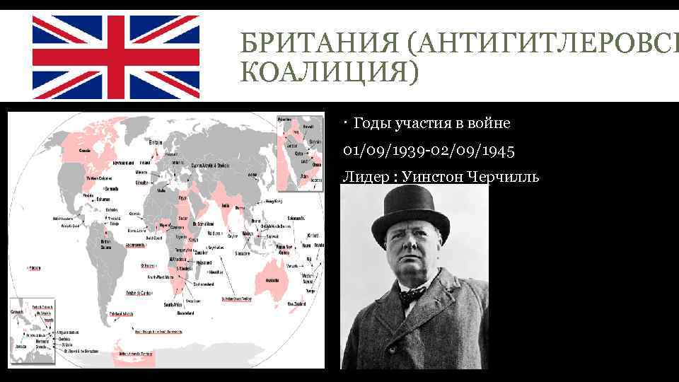 БРИТАНИЯ (АНТИГИТЛЕРОВСК КОАЛИЦИЯ) Годы участия в войне 01/09/1939 -02/09/1945 Лидер : Уинстон Черчилль 
