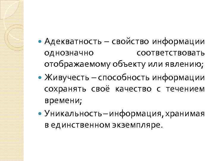 Адекватность – свойство информации однозначно соответствовать отображаемому объекту или явлению; Живучесть – способность информации