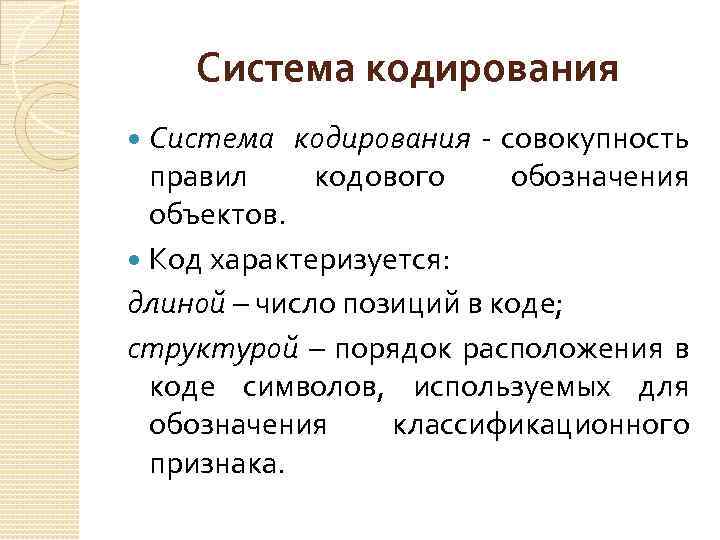 Система кодирования - совокупность правил кодового обозначения объектов. Код характеризуется: длиной – число позиций