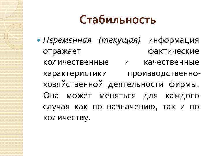 Стабильность Переменная (текущая) информация отражает фактические количественные и качественные характеристики производственнохозяйственной деятельности фирмы. Она