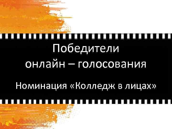 Победители онлайн – голосования Номинация «Колледж в лицах» 