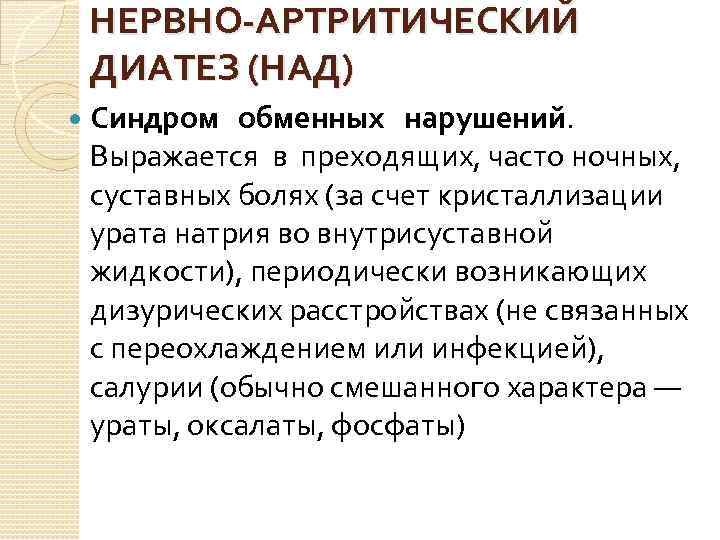 НЕРВНО-АРТРИТИЧЕСКИЙ ДИАТЕЗ (НАД) Синдром обменных нарушений. Выражается в преходящих, часто ночных, суставных болях (за