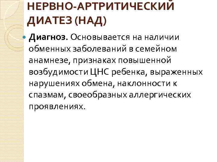 НЕРВНО-АРТРИТИЧЕСКИЙ ДИАТЕЗ (НАД) Диагноз. Основывается на наличии обменных заболеваний в семейном анамнезе, признаках повышенной