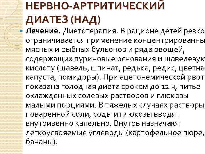 НЕРВНО-АРТРИТИЧЕСКИЙ ДИАТЕЗ (НАД) Лечение. Диетотерапия. В рационе детей резко ограничивается применение концентрированны мясных и
