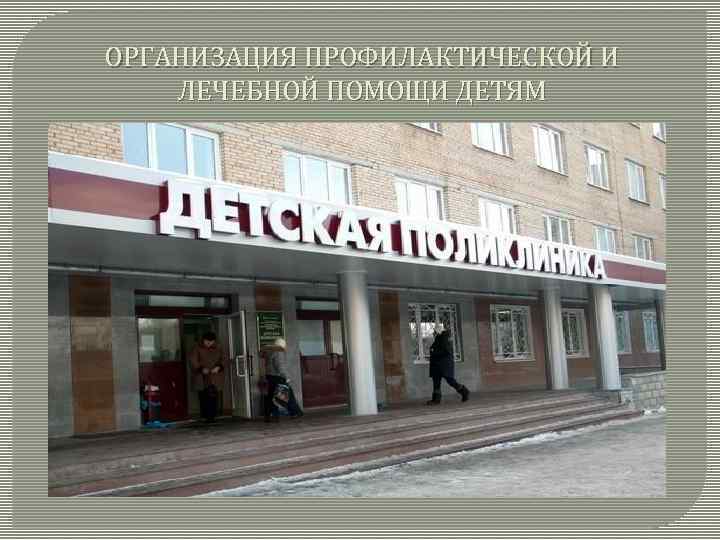 ОРГАНИЗАЦИЯ ПРОФИЛАКТИЧЕСКОЙ И ЛЕЧЕБНОЙ ПОМОЩИ ДЕТЯМ 