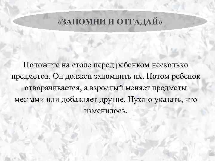  «ЗАПОМНИ И ОТГАДАЙ» Положите на столе перед ребенком несколько предметов. Он должен запомнить