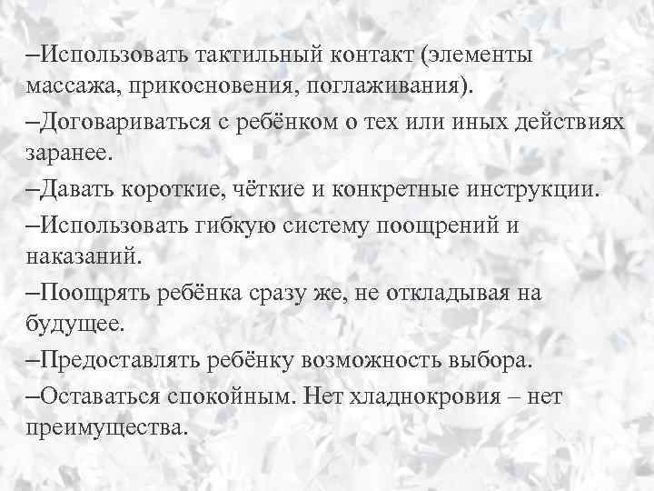 –Использовать тактильный контакт (элементы массажа, прикосновения, поглаживания). –Договариваться с ребёнком о тех или иных